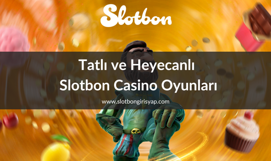 Tatlı ve Heyecanlı Slotbon Casino Oyunları